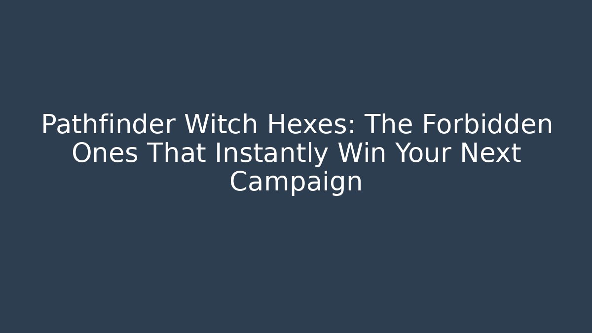 Pathfinder Witch Hexes: The Forbidden Ones That Instantly Win Your Next Campaign - Critter Realm