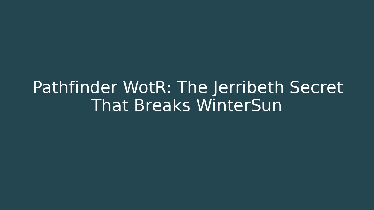 Pathfinder WotR: The Jerribeth Secret That Breaks WinterSun