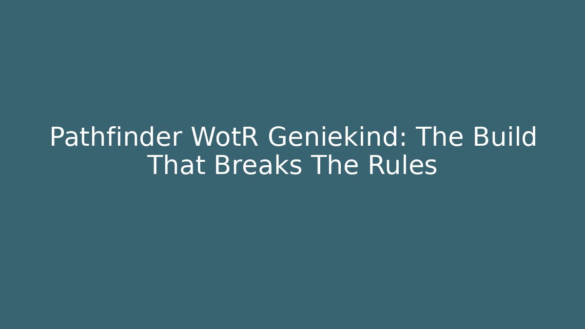 Pathfinder WotR Geniekind: The Build That Breaks The Rules