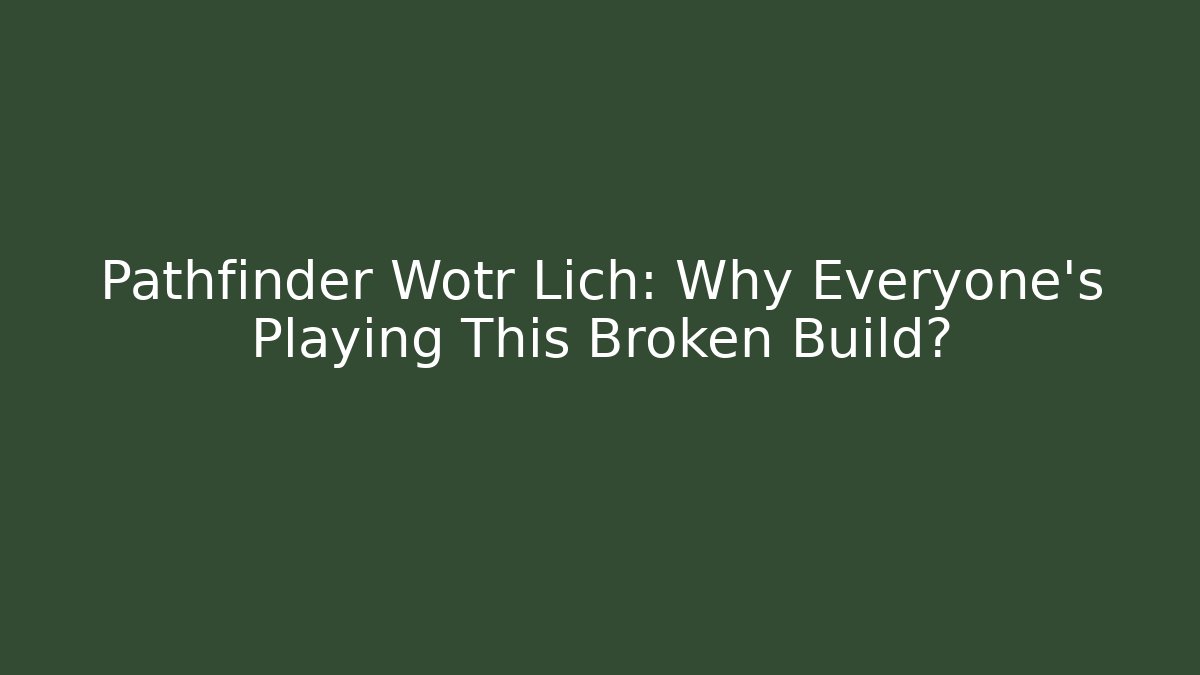Pathfinder Wotr Lich: Why Everyone's Playing This Broken Build?