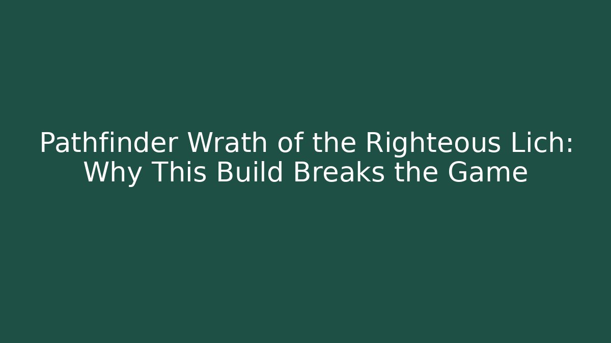 Pathfinder Wrath of the Righteous Lich: Why This Build Breaks the Game - Critter Realm