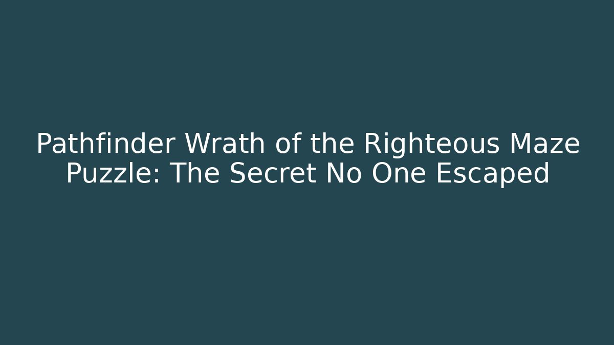 Pathfinder Wrath of the Righteous Maze Puzzle: The Secret No One Escaped