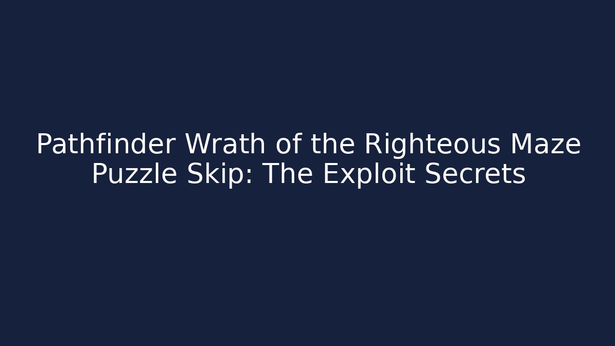 Pathfinder Wrath of the Righteous Maze Puzzle Skip: The Exploit Secrets