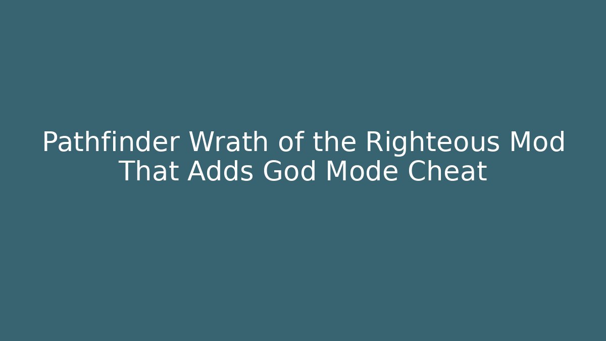 Pathfinder Wrath of the Righteous Mod That Adds God Mode Cheat