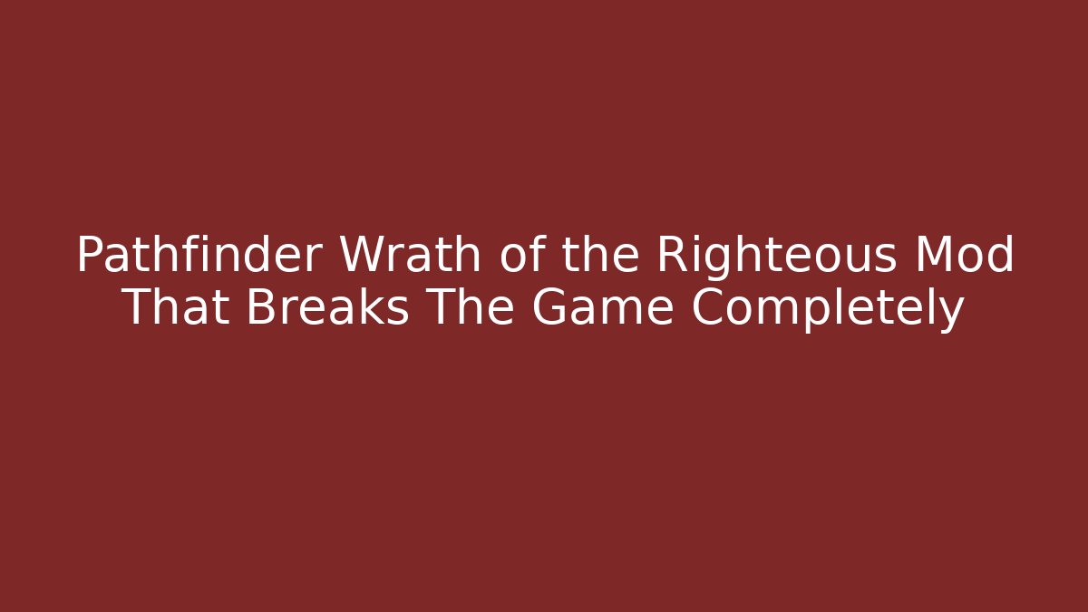 Pathfinder Wrath of the Righteous Mod That Breaks The Game Completely