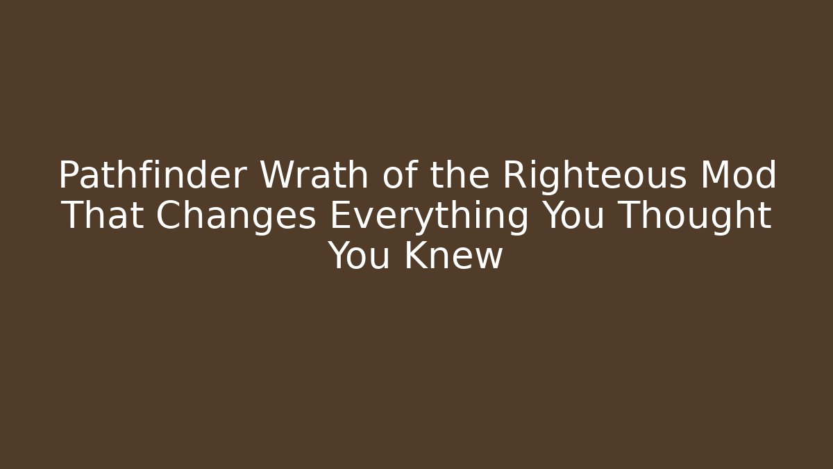 Pathfinder Wrath of the Righteous Mod That Changes Everything You Thought You Knew - Critter Realm