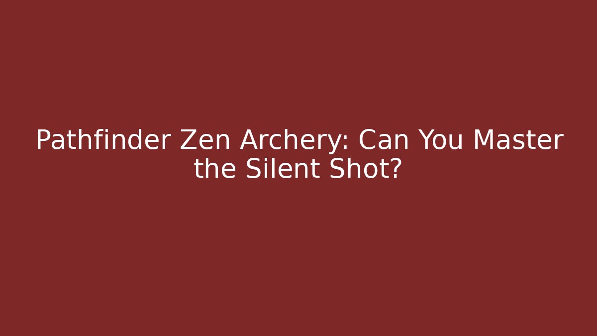 Pathfinder Zen Archery: Can You Master the Silent Shot?