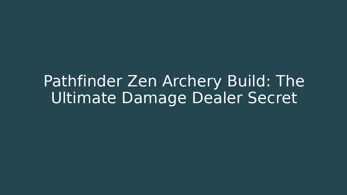 Pathfinder Zen Archery Build: The Ultimate Damage Dealer Secret