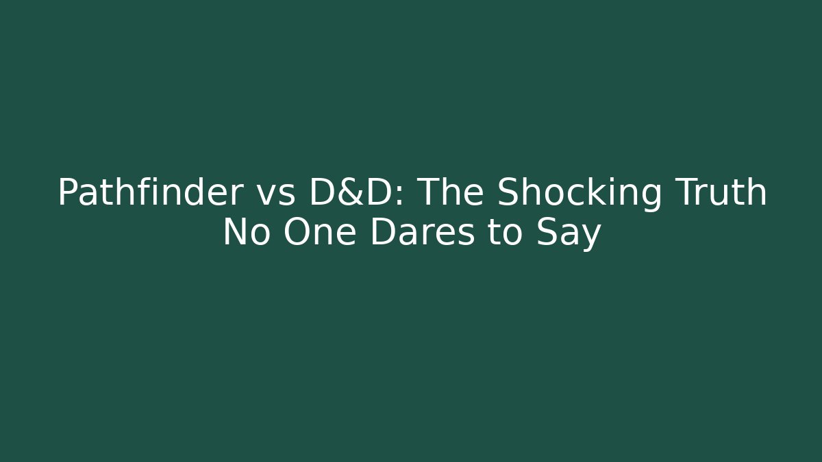 Pathfinder vs D&D: The Shocking Truth No One Dares to Say