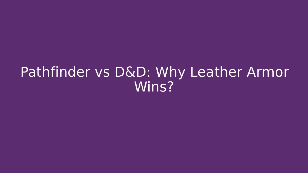 Pathfinder vs D&D: Why Leather Armor Wins?