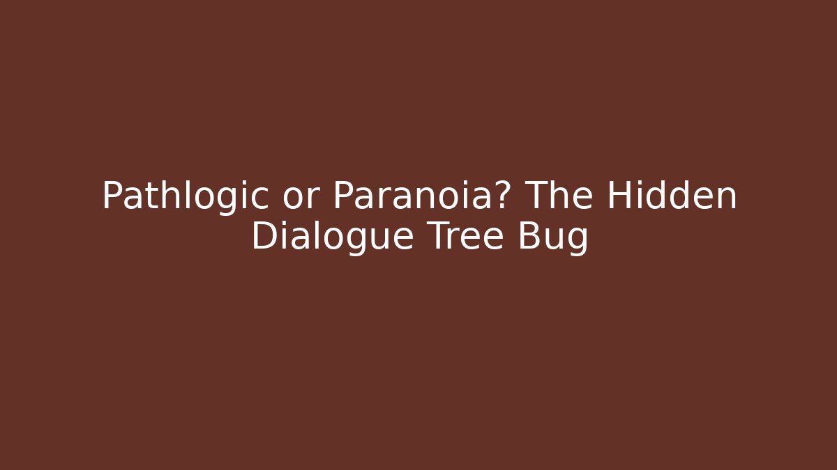 Pathlogic or Paranoia? The Hidden Dialogue Tree Bug - Critter Realm
