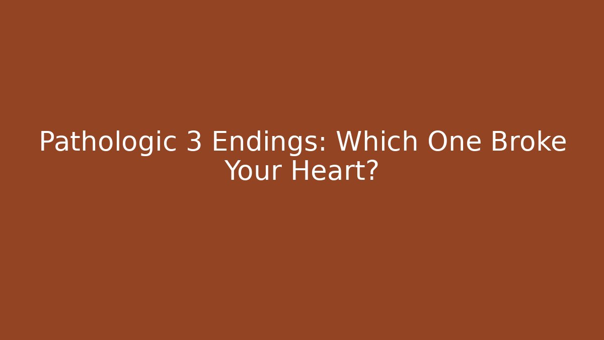 Pathologic 3 Endings: Which One Broke Your Heart?