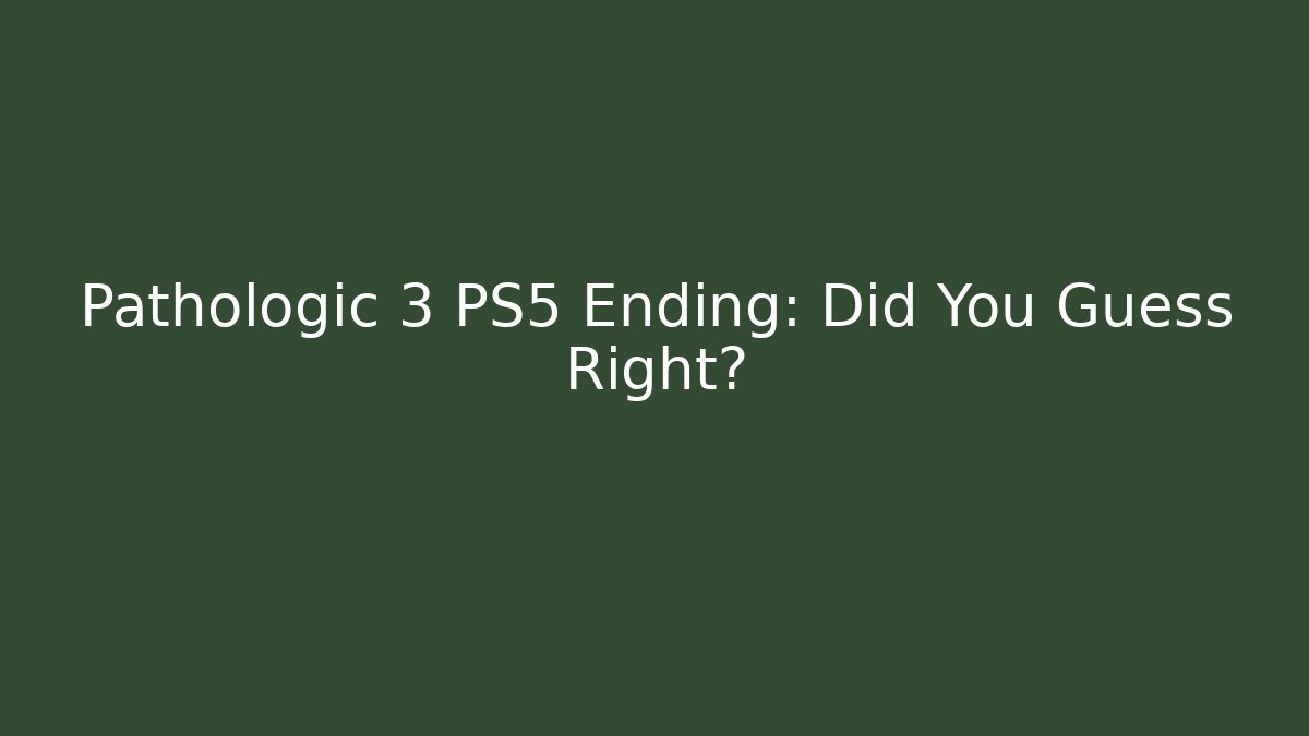 Pathologic 3 PS5 Ending: Did You Guess Right?