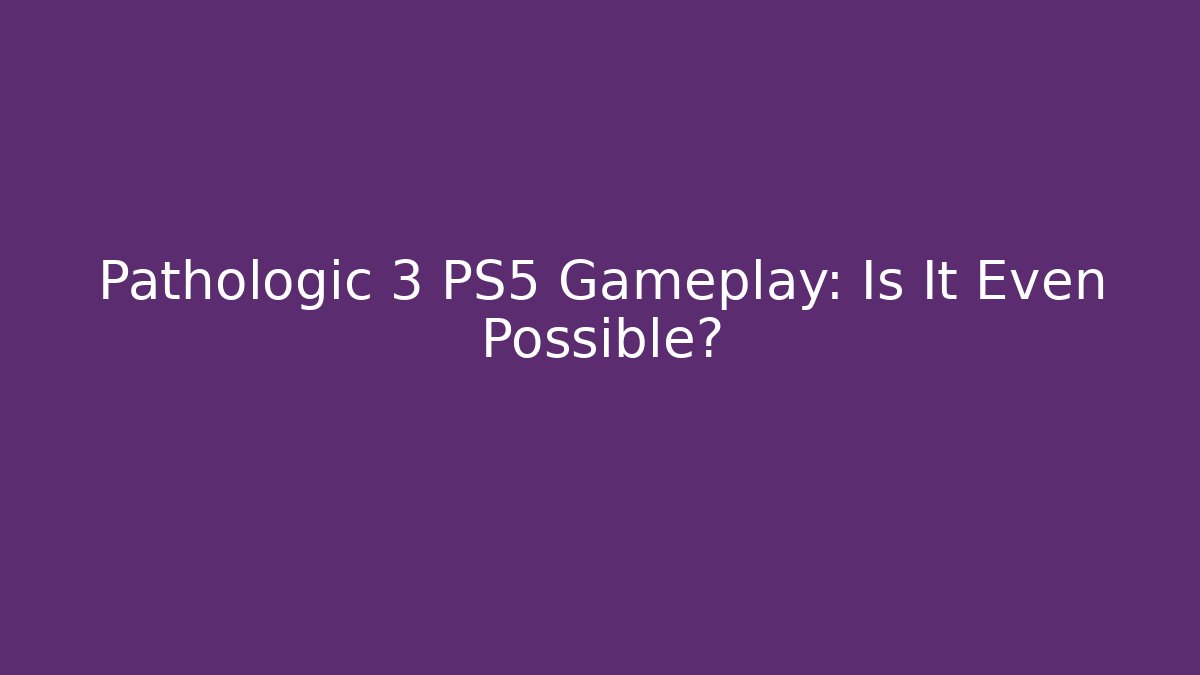 Pathologic 3 PS5 Gameplay: Is It Even Possible? - Critter Realm