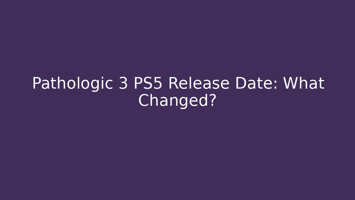 Pathologic 3 PS5 Release Date: What Changed?