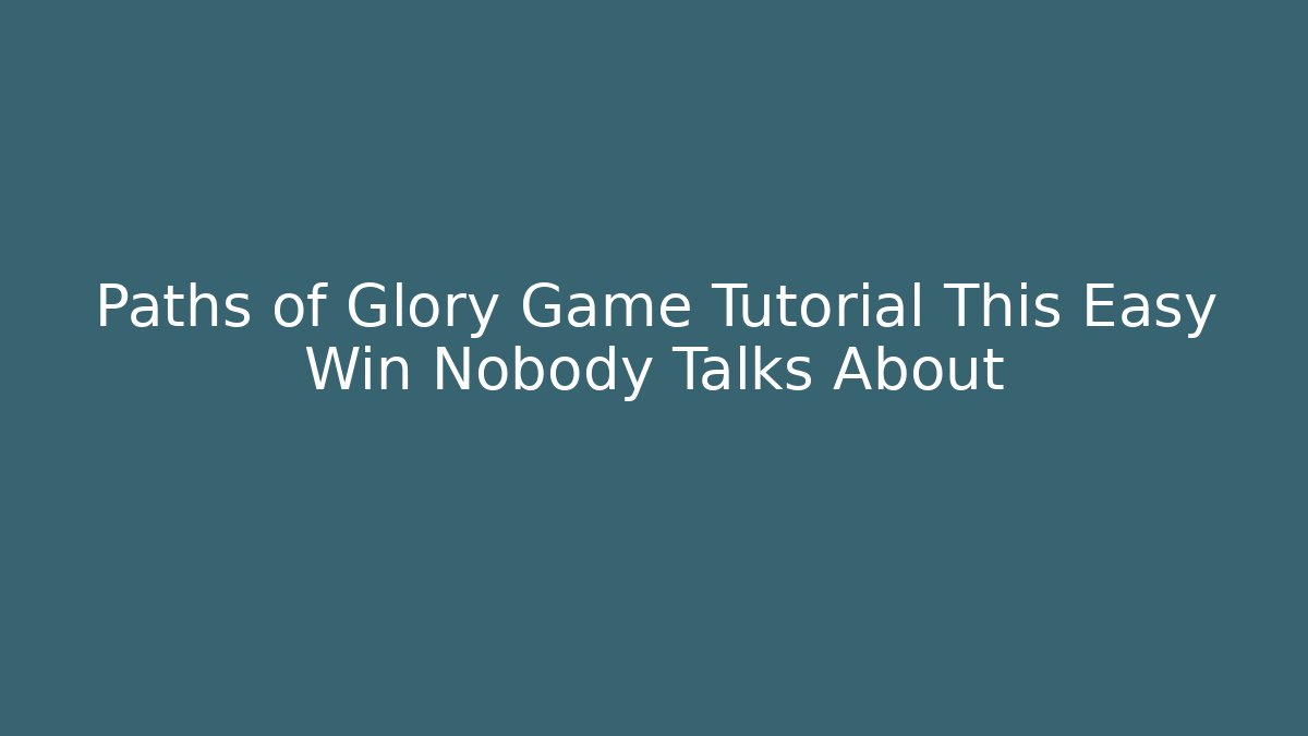 Paths of Glory Game Tutorial This Easy Win Nobody Talks About
