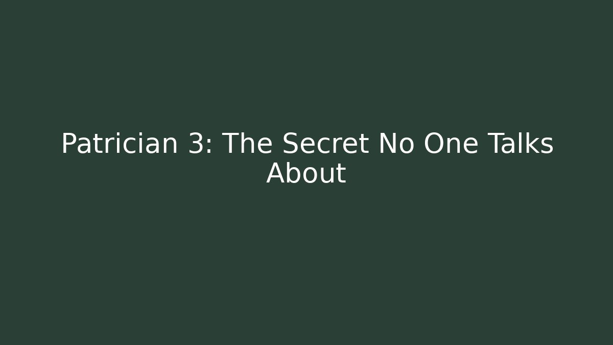 Patrician 3: The Secret No One Talks About