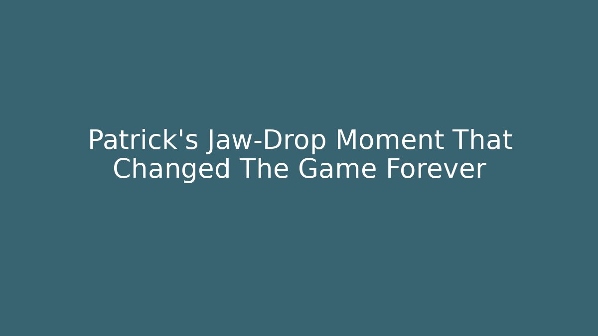 Patrick's Jaw-Drop Moment That Changed The Game Forever