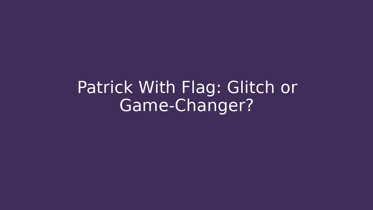 Patrick With Flag: Glitch or Game-Changer?