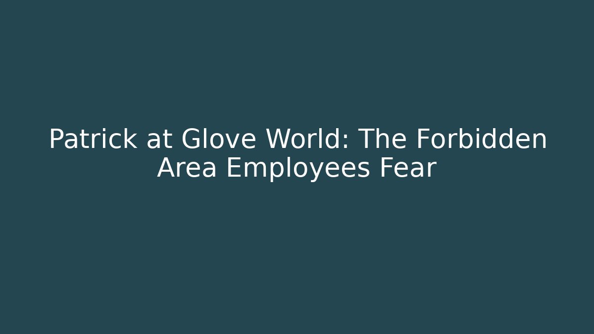 Patrick at Glove World: The Forbidden Area Employees Fear