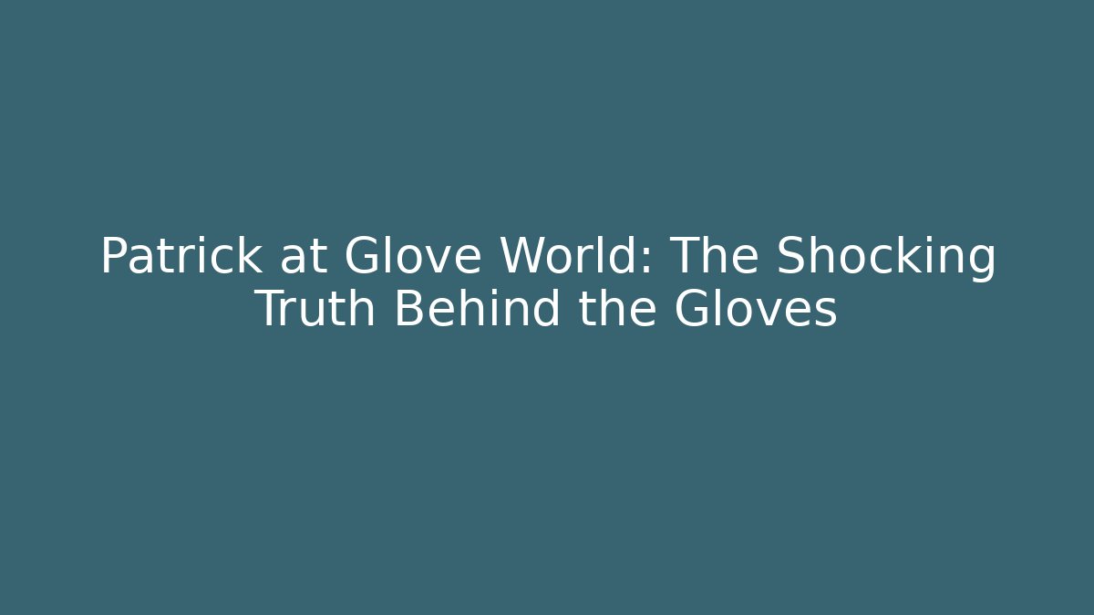 Patrick at Glove World: The Shocking Truth Behind the Gloves