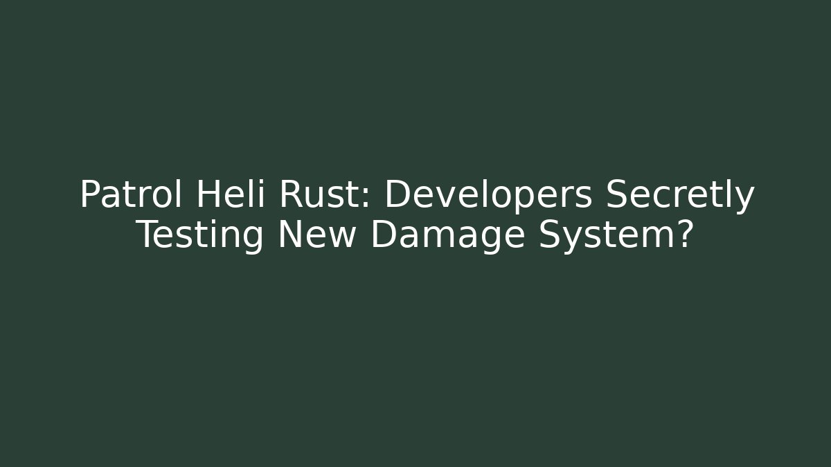 Patrol Heli Rust: Developers Secretly Testing New Damage System? - Critter Realm