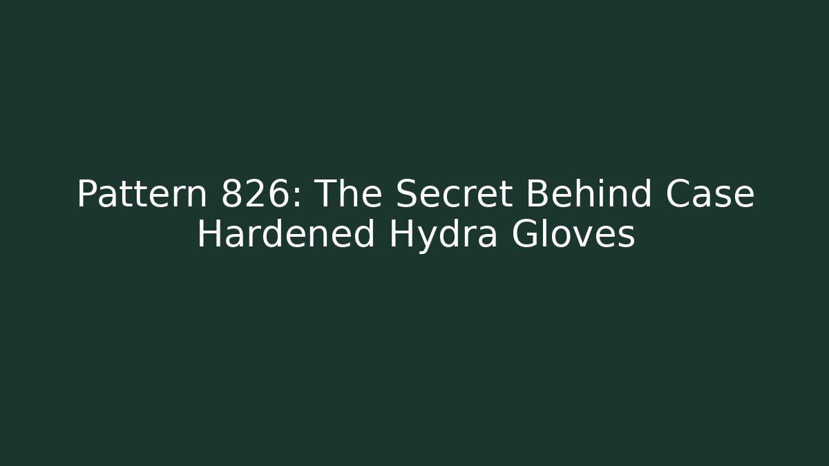 Pattern 826: The Secret Behind Case Hardened Hydra Gloves
