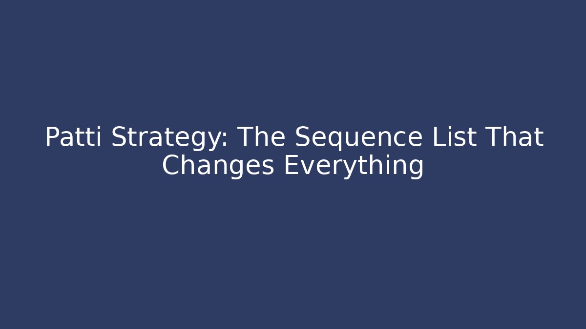 Patti Strategy: The Sequence List That Changes Everything