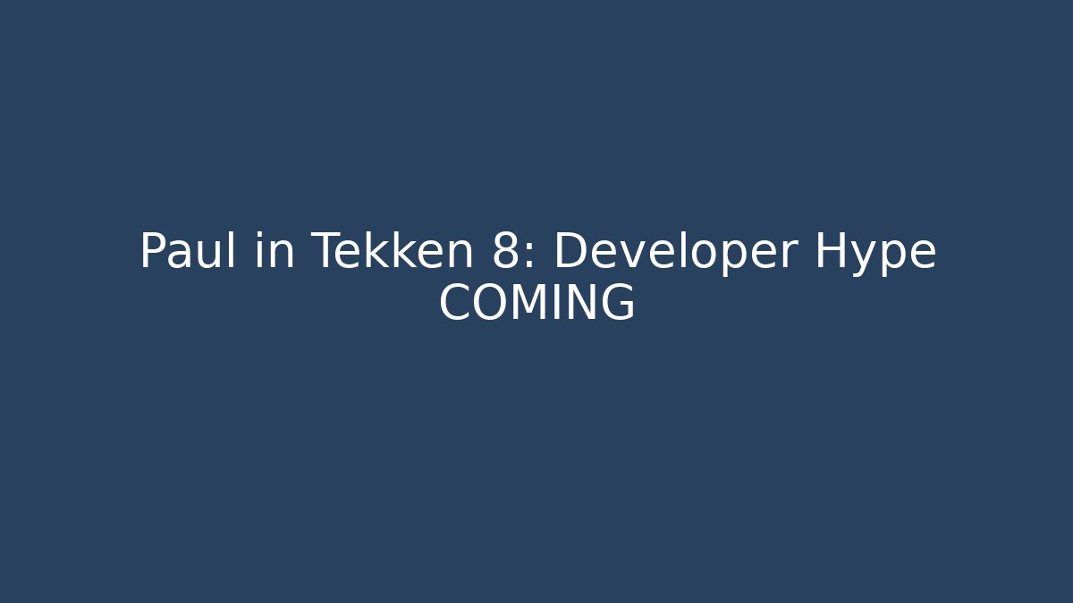 Paul in Tekken 8: Developer Hype COMING