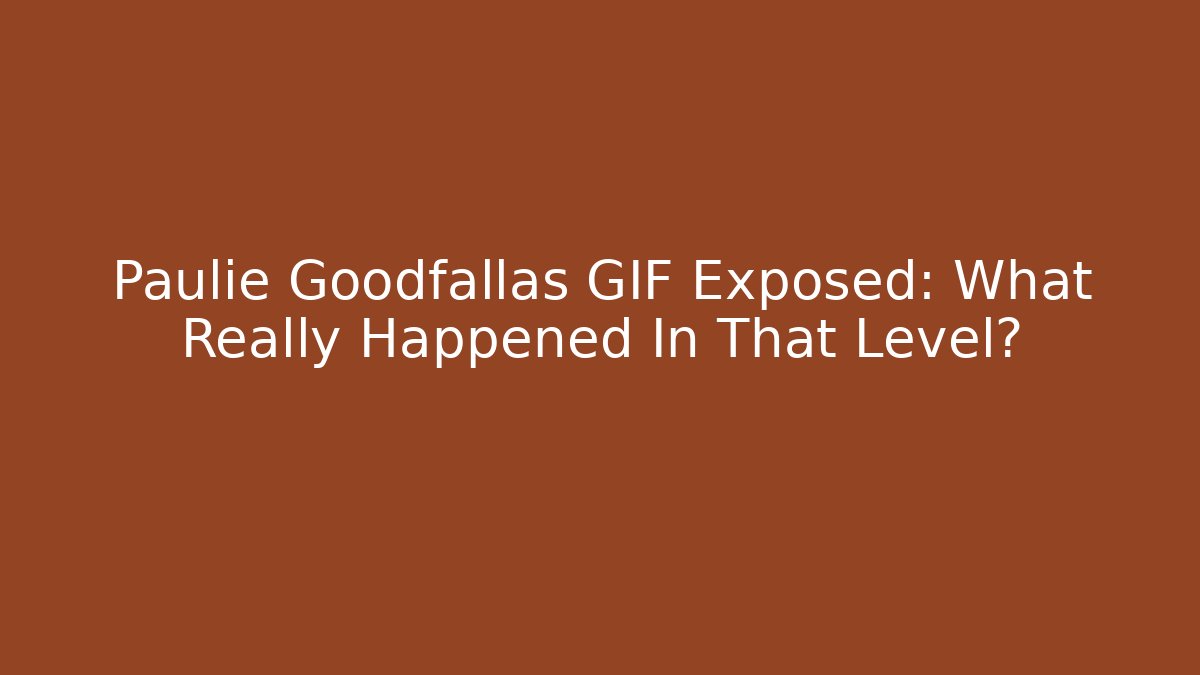 Paulie Goodfallas GIF Exposed: What Really Happened In That Level?