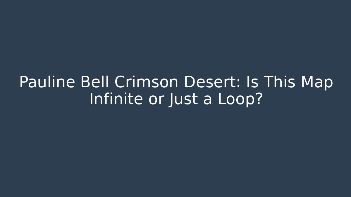 Pauline Bell Crimson Desert: Is This Map Infinite or Just a Loop?