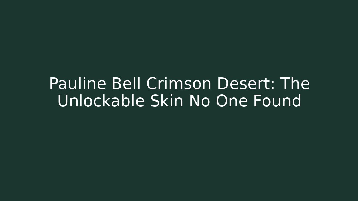 Pauline Bell Crimson Desert: The Unlockable Skin No One Found