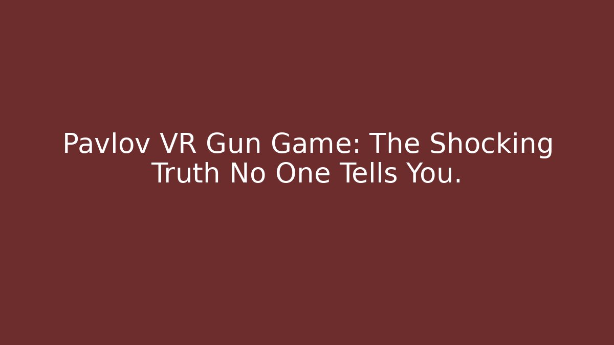 Pavlov VR Gun Game: The Shocking Truth No One Tells You.