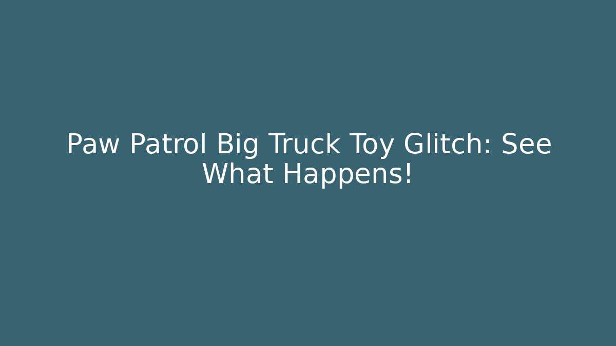 Paw Patrol Big Truck Toy Glitch: See What Happens!