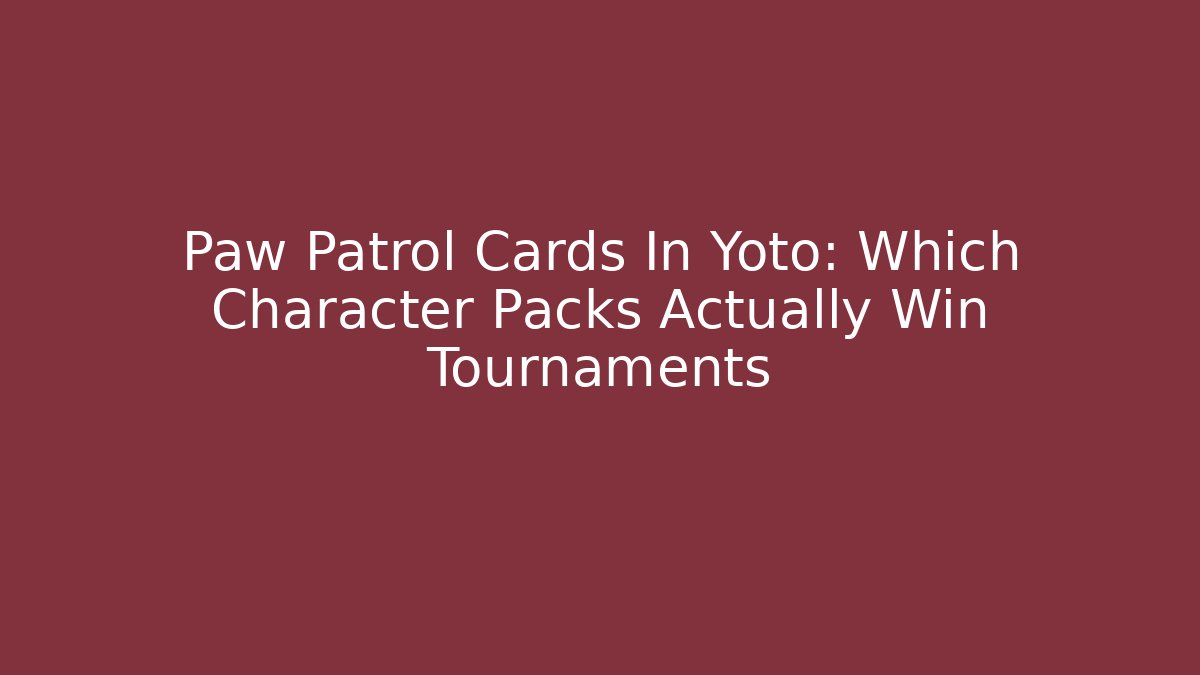 Paw Patrol Cards In Yoto: Which Character Packs Actually Win Tournaments