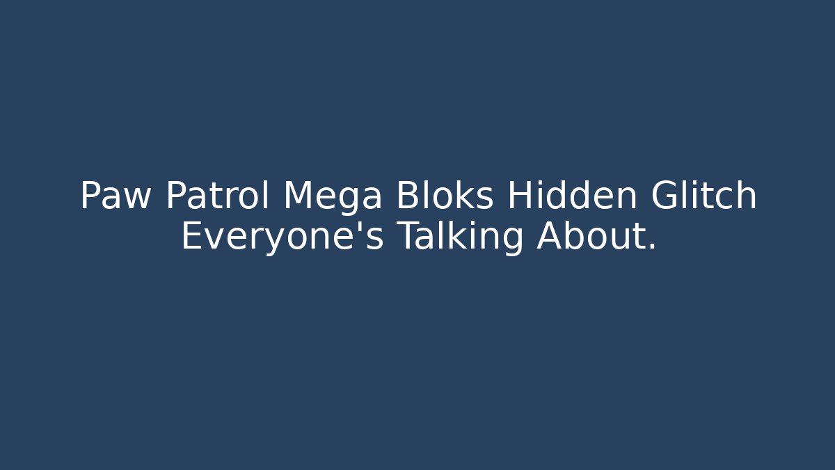 Paw Patrol Mega Bloks Hidden Glitch Everyone’s Talking About.