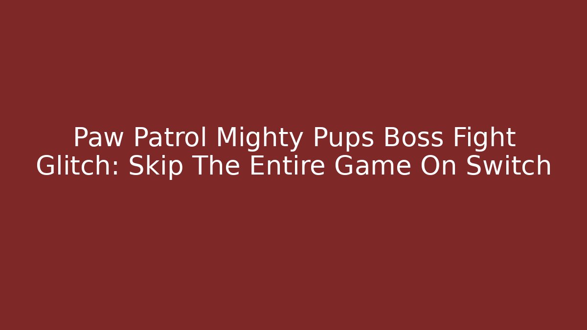 Paw Patrol Mighty Pups Boss Fight Glitch: Skip The Entire Game On Switch