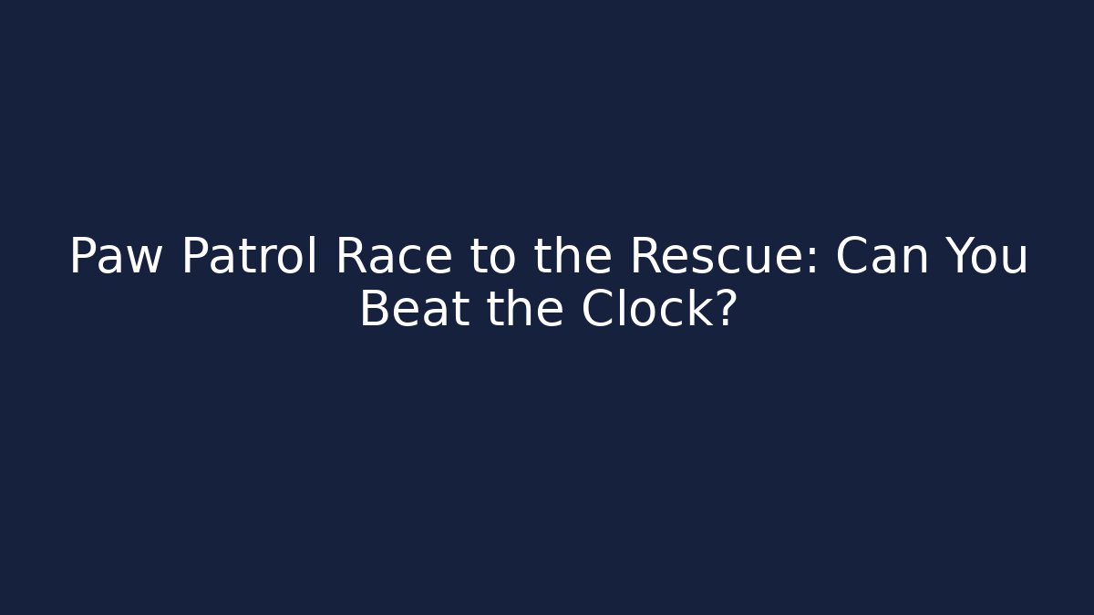 Paw Patrol Race to the Rescue: Can You Beat the Clock?