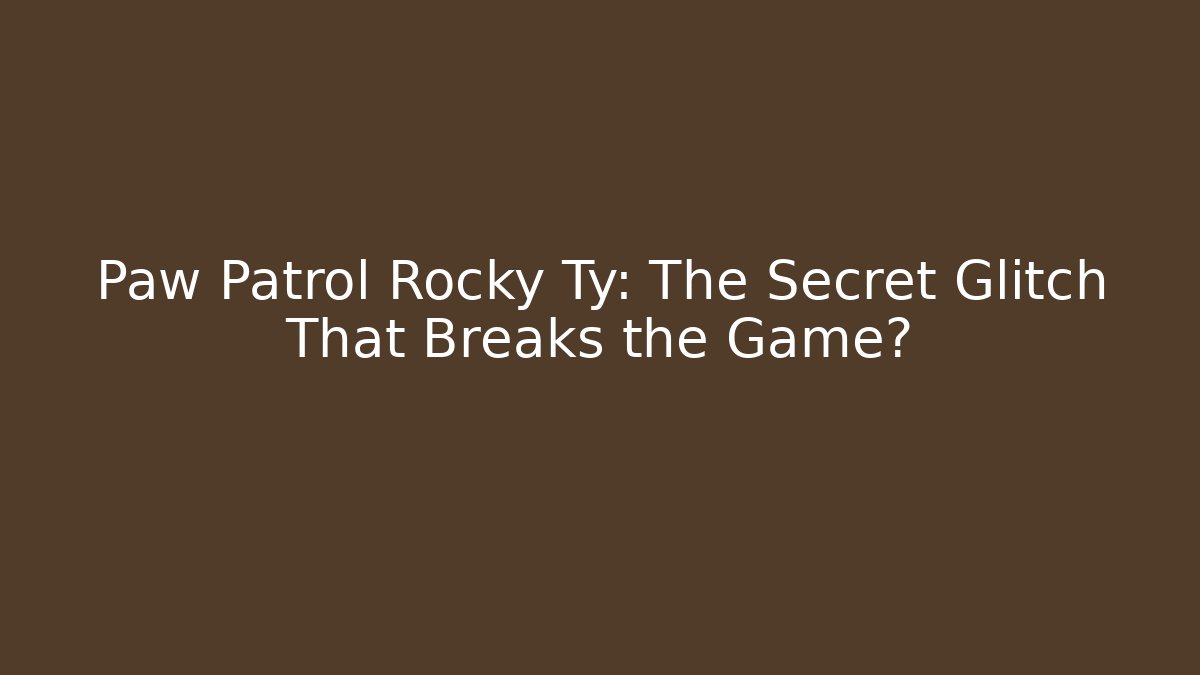 Paw Patrol Rocky Ty: The Secret Glitch That Breaks the Game?