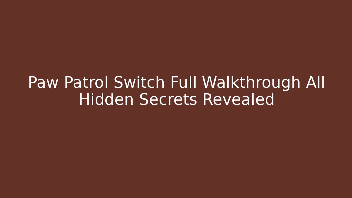 Paw Patrol Switch Full Walkthrough All Hidden Secrets Revealed