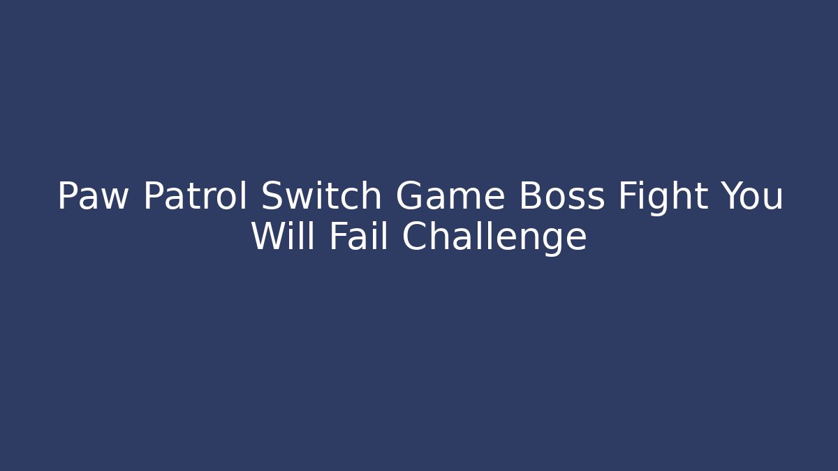 Paw Patrol Switch Game Boss Fight You Will Fail Challenge