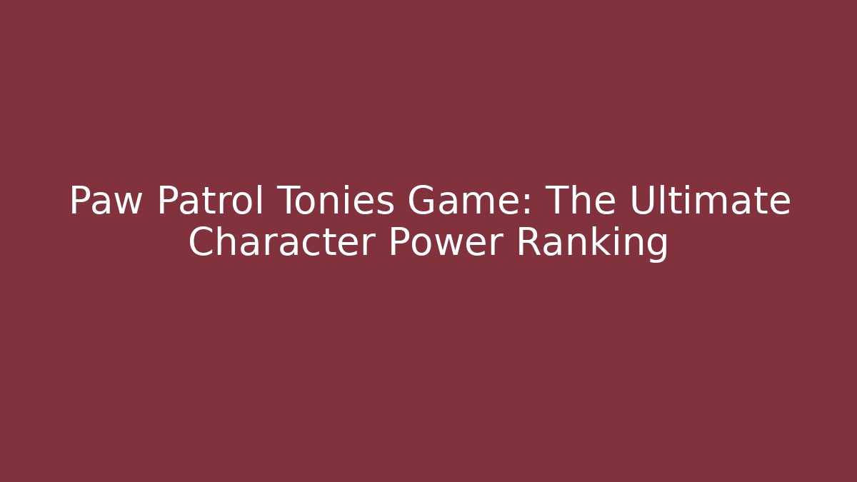 Paw Patrol Tonies Game: The Ultimate Character Power Ranking