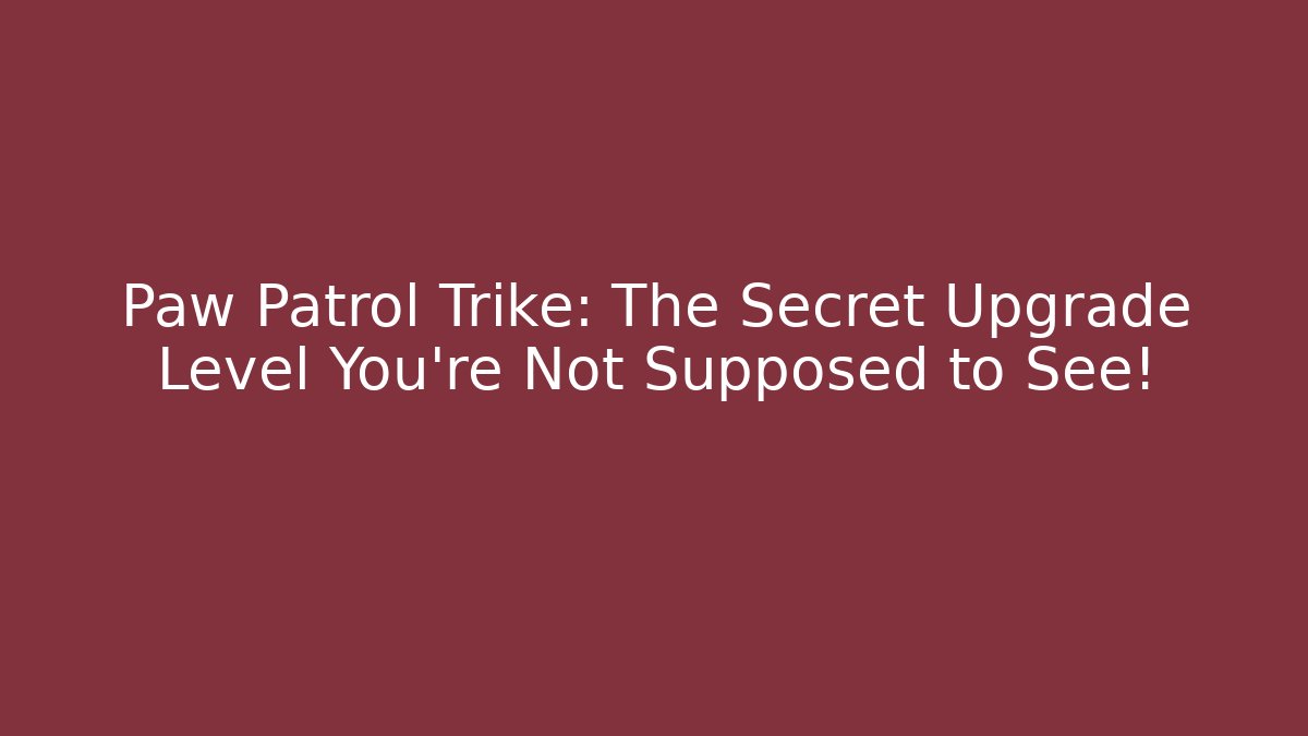 Paw Patrol Trike: The Secret Upgrade Level You're Not Supposed to See!