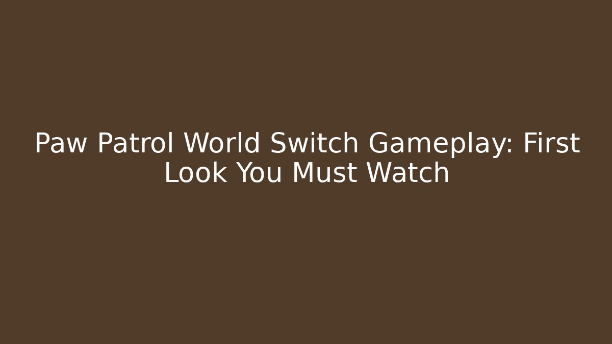 Paw Patrol World Switch Gameplay: First Look You Must Watch