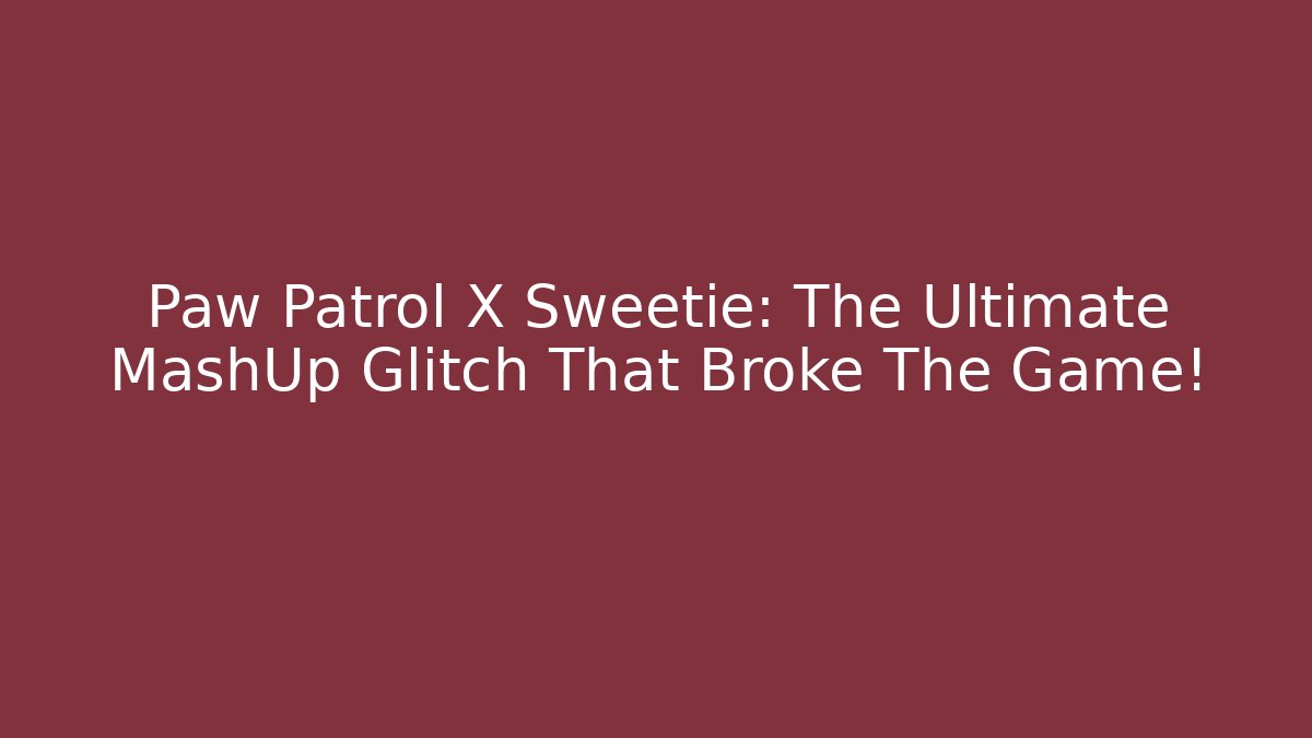 Paw Patrol X Sweetie: The Ultimate MashUp Glitch That Broke The Game!