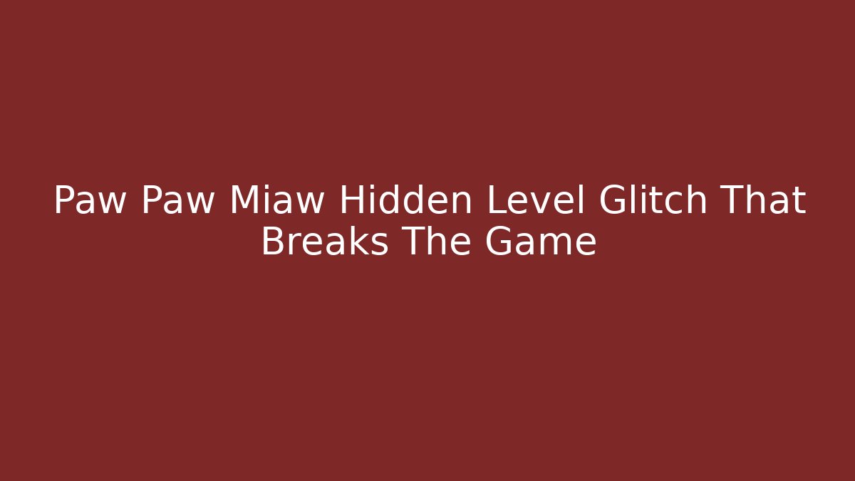 Paw Paw Miaw Hidden Level Glitch That Breaks The Game