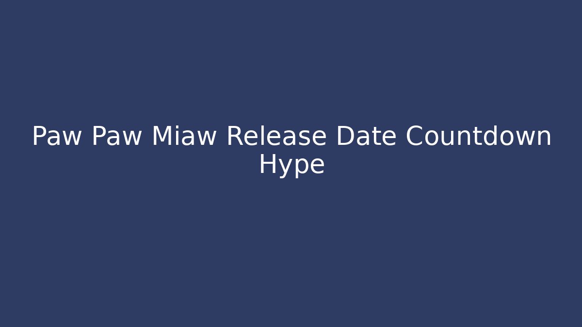 Paw Paw Miaw Release Date Countdown Hype