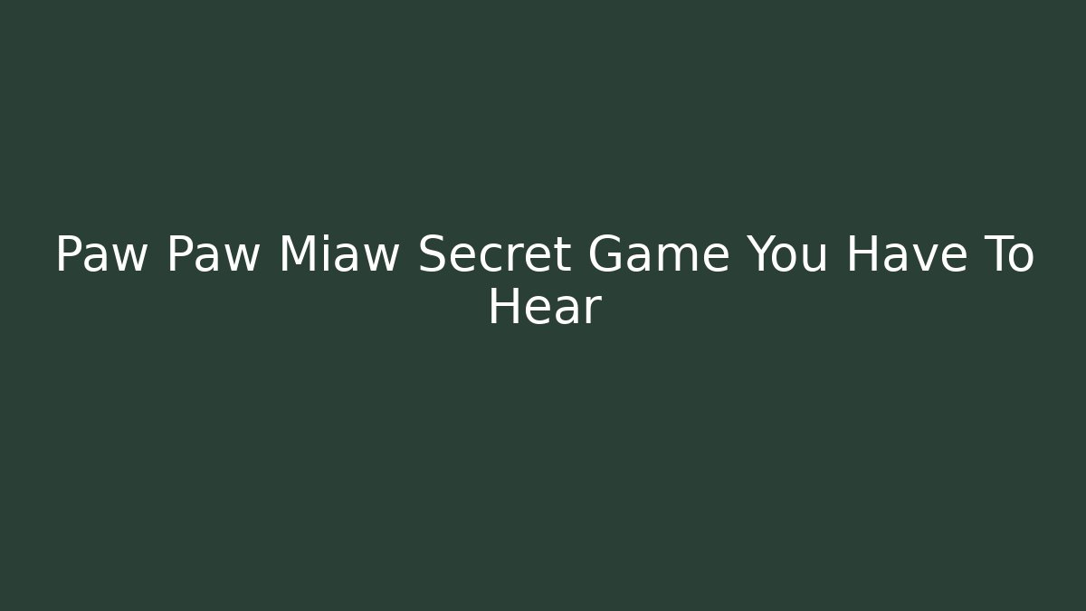 Paw Paw Miaw Secret Game You Have To Hear