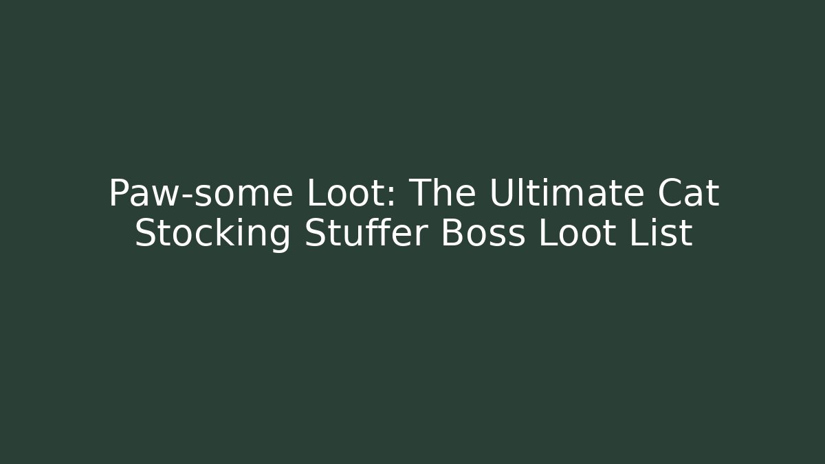 Paw-some Loot: The Ultimate Cat Stocking Stuffer Boss Loot List