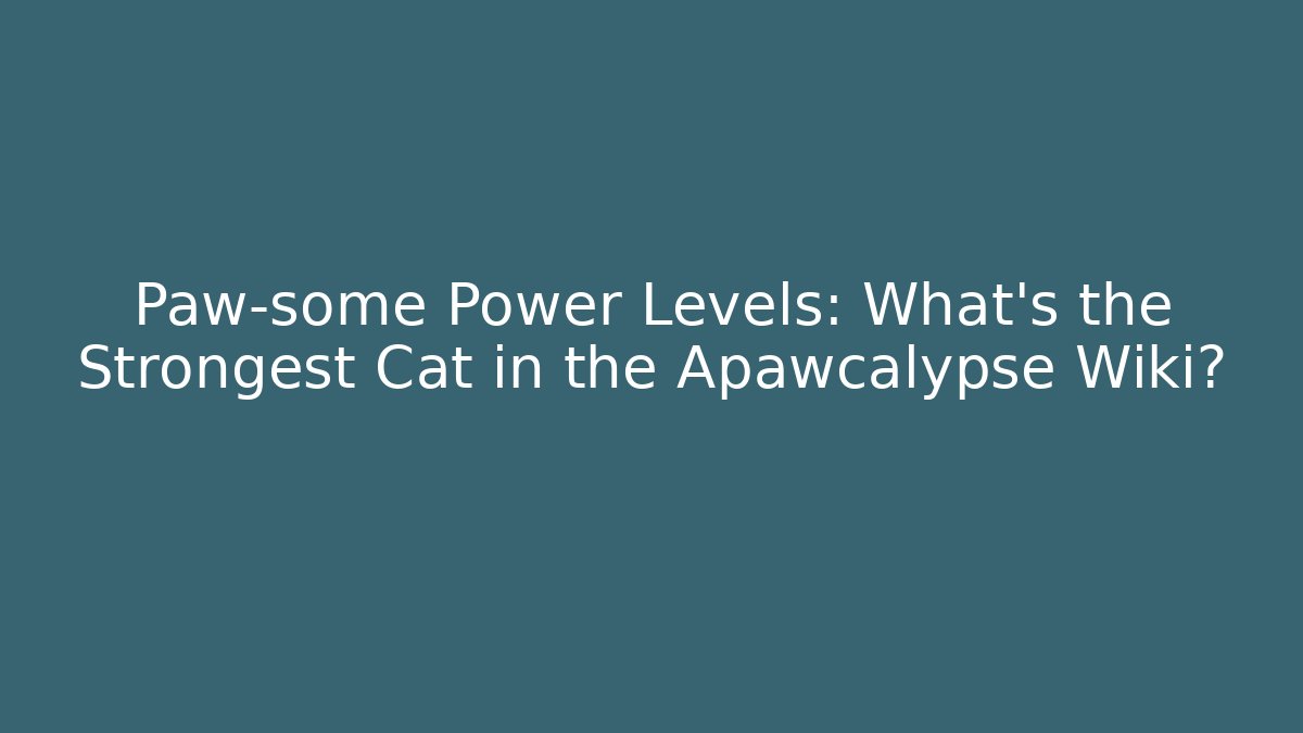 Paw-some Power Levels: What's the Strongest Cat in the Apawcalypse Wiki? - Critter Realm